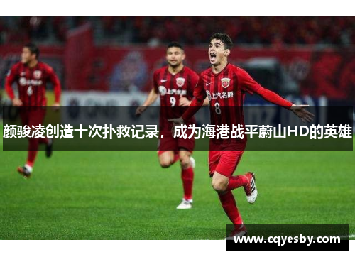 颜骏凌创造十次扑救记录，成为海港战平蔚山HD的英雄